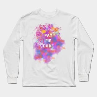 Pay me dude Long Sleeve T-Shirt